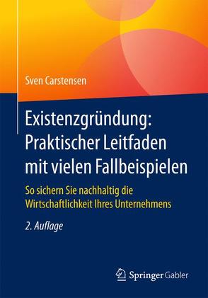 Existenzgründung: Praktischer Leitfaden mit vielen Fallbeispielen von Carstensen,  Sven