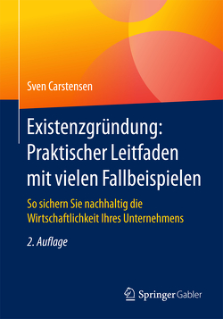 Existenzgründung: Praktischer Leitfaden mit vielen Fallbeispielen von Carstensen,  Sven