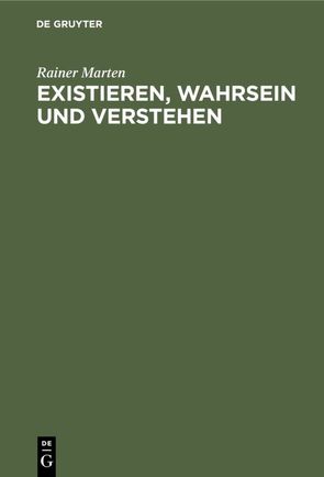 Existieren, Wahrsein und Verstehen von Marten,  Rainer