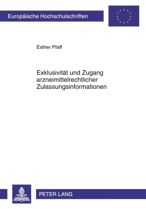 Exklusivität und Zugang arzneimittelrechtlicher Zulassungsinformationen von Pfaff,  Esther