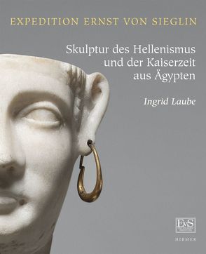 Sammlung Ernst von Sieglin – Skulptur des Hellenismus und der Kaiserzeit aus Ägypten von Laube,  Ingrid