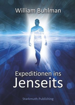 Expeditionen ins Jenseits von Buhlman,  William, Starkmuth,  Jörg