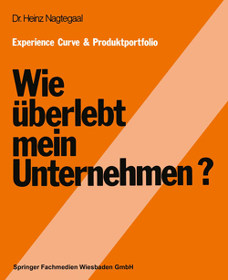 Experience Curve & Produktportfolio Wie überlebt mein Unternehmen? von Nagtegaal,  Heinz