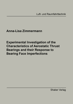 Experimental Investigation of the Characteristics of Aerostatic Thrust Bearings and their Response to Bearing Face Imperfections von Zimmermann,  Anna-Lisa