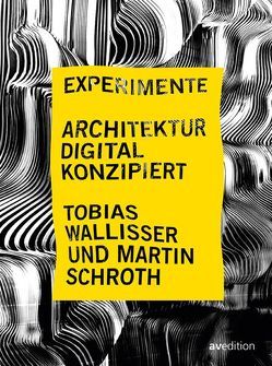 Experimente – Architektur digital konzipiert von Schroth,  Martin, Staatliche Akademie der Bildenden Künste Stuttgart, Wallisser,  Tobias