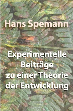 Experimentelle Beiträge zu einer Theorie der Entwicklung von Spemann,  Hans