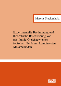 Experimentelle Bestimmung und theoretische Beschreibung von gas-flüssig Gleichgewichten ionischer Fluide mit kombinierten Messmethoden von Stuckenholz,  Marcus