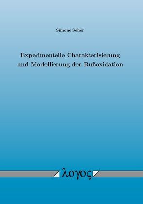 Experimentelle Charakterisierung und Modellierung der Rußoxidation von Seher,  Simone