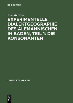 Experimentelle Dialektgeographie des alemannischen in Baden, Teil 1: Die Konsonanten von Ketterer,  Kurt