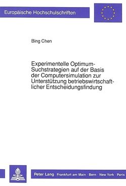 Experimentelle Optimum-Suchstrategien auf der Basis der Computersimulation zur Unterstützung betriebswirtschaftlicher Entscheidungsfindung von Chen,  Bing