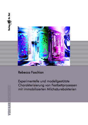 Experimentelle und modellgestützte Charakterisierung von Festbettprozessen mit immobilisierten Milchsäurebakterien von Faschian,  Rebecca