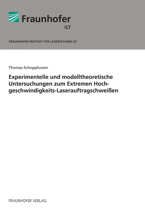 Experimentelle und modelltheoretische Untersuchungen zum Extremen Hochgeschwindigkeits-Laserauftragschweißen. von Schopphoven,  Thomas