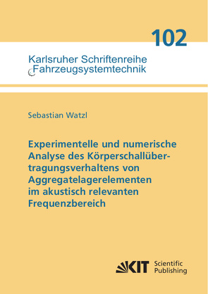 Experimentelle und numerische Analyse des Körperschallübertragungsverhaltens von Aggregatelagerelementen im akustisch relevanten Frequenzbereich von Watzl,  Sebastian