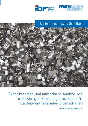 Experimentelle und numerische Analyse von mehrstufigen Stanzbiegeprozessen für Bauteile mit federnden Eigenschaften von Mertin,  Chris Frederic