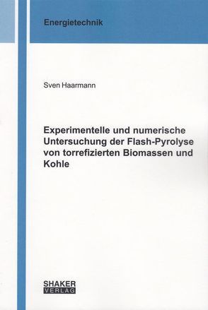 Experimentelle und numerische Untersuchung der Flash-Pyrolyse von torrefizierten Biomassen und Kohle von Haarmann,  Sven