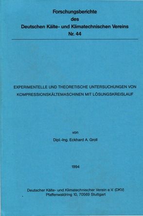 Experimentelle und theoretische Untersuchungen von Kompressionskältemaschinen mit Lösungskreislauf von Groll,  Eckhard A