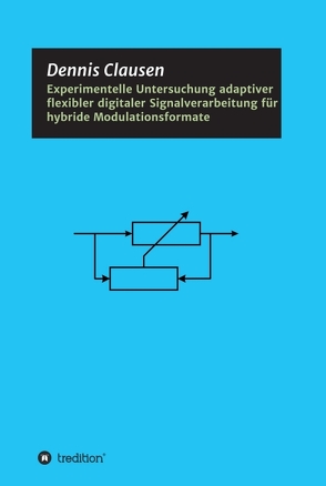 Experimentelle Untersuchung adaptiver flexibler digitaler Signalverarbeitung für hybride Modulationsformate von Clausen,  Dennis