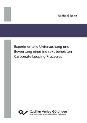 Experimentelle Untersuchung und Bewertung eines indirekt beheizten Carbonate-Looping-Prozesses von Reitz,  Michael