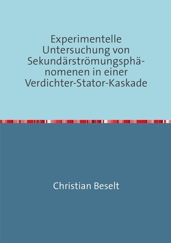 Experimentelle Untersuchung von Sekundärströmungsphänomenen in einer Verdichter-Stator-Kaskade von Beselt,  Christian