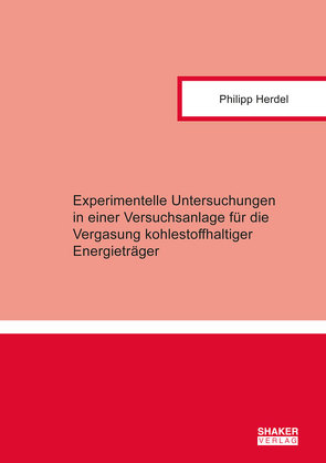 Experimentelle Untersuchungen in einer Versuchsanlage für die Vergasung kohlestoffhaltiger Energieträger von Herdel,  Philipp