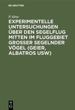 Experimentelle Untersuchungen über den Segelflug mitten im Fluggebiet grosser segelnder Vögel (Geier, Albatros usw) von Höhndorf,  F., Idrac,  P.