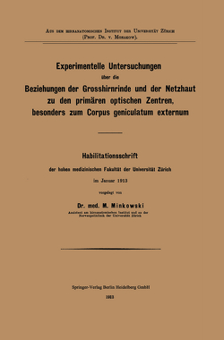 Experimentelle Untersuchungen über die Beziehungen der Grosshirnrinde und der Netzhaut zu den primären optischen Zentren, besonders zum Corpus geniculatum externum von Minkowski,  Mieczyslaw