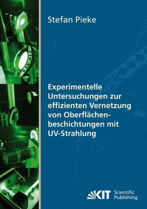 Experimentelle Untersuchungen zur effizienten Vernetzung von Oberflächenbeschichtungen mit UV-Strahlung von Pieke,  Stefan