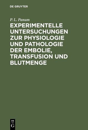 Experimentelle Untersuchungen zur Physiologie und Pathologie der Embolie, Transfusion und Blutmenge von Panum,  P. L.