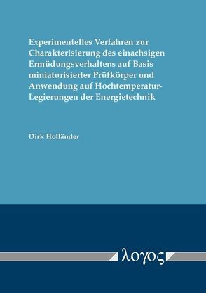 Experimentelles Verfahren zur Charakterisierung des einachsigen Ermüdungsverhaltens auf Basis miniaturisierter Prüfkörper und Anwendung auf Hochtemperatur-Legierungen der Energietechnik von Holländer,  Dirk