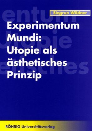 Experimentum Mundi: Utopie als ästhetisches Prinzip von Wildner,  Siegrun