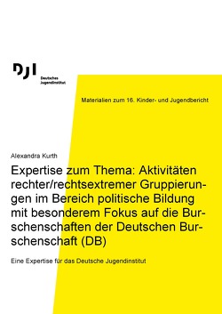 Expertise zum Thema: Aktivitäten rechter/rechtsextremer Gruppierun-gen im Bereich politische Bildung mit besonderem Fokus auf die Bur-schenschaften der Deutschen Bur-schenschaft (DB) von Kurth,  Alexandra