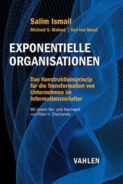 Exponentielle Organisationen von Diamandis,  Peter H., Geest,  Yuri, Ismail,  Salim, Kauschke,  Mike, Malone,  Michael S.