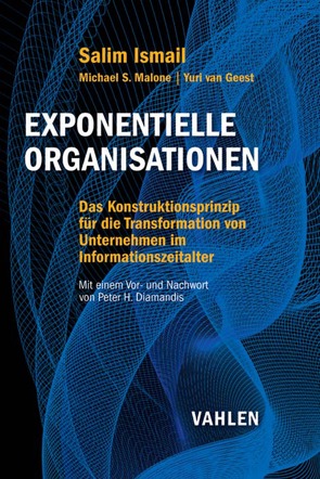 Exponentielle Organisationen von Diamandis,  Peter H., Geest,  Yuri, Ismail,  Salim, Kauschke,  Mike, Malone,  Michael S.