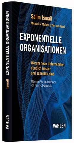 Exponentielle Organisationen von Diamandis,  Peter H., Geest,  Yuri van, Ismail,  Salim, Kauschke,  Mike, Malone,  Michael S.