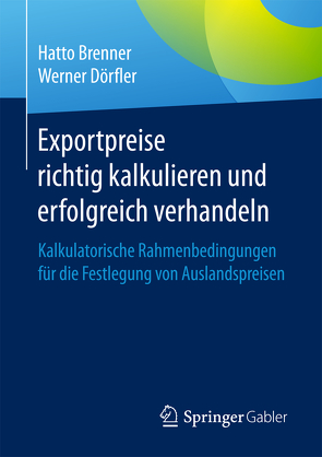 Exportpreise richtig kalkulieren und erfolgreich verhandeln von Brenner,  Hatto, Dörfler,  Werner