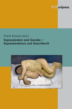 Expressionism and Gender / Expressionismus und Geschlecht von Kanz,  Christine, Krämer,  Andreas, Krause,  Frank, Murphy,  Richard, Rinke,  Günter, Schönfeld,  Christiane, Sykora,  Katharina, Zitzlsperger,  Ulrike