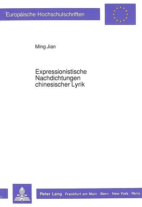 Expressionistische Nachdichtungen chinesischer Lyrik von Jian,  Ming