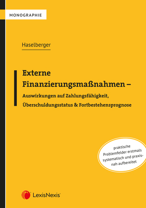 Externe Finanzierungsmaßnahmen – Auswirkungen auf Zahlungsfähigkeit, Überschuldungsstatus & Fortbestehensprognose von Haselberger,  Thomas