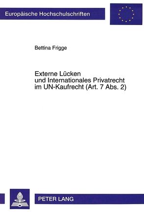 Externe Lücken und Internationales Privatrecht im UN-Kaufrecht (Art. 7 Abs. 2) von Frigge,  Bettina