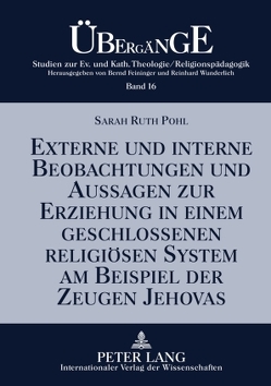 Externe und interne Beobachtungen und Aussagen zur Erziehung in einem geschlossenen religiösen System am Beispiel der Zeugen Jehovas von Pohl,  Sarah