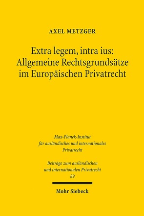 Extra legem, intra ius: Allgemeine Rechtsgrundsätze im Europäischen Privatrecht von Metzger,  Axel