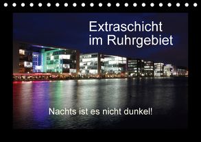 Extraschicht im Ruhrgebiet – Nachts ist es nicht dunkel! (Tischkalender 2018 DIN A5 quer) von Geiling,  Wibke