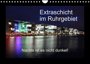 Extraschicht im Ruhrgebiet – Nachts ist es nicht dunkel! (Wandkalender 2022 DIN A4 quer) von Geiling,  Wibke