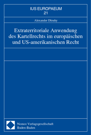 Extraterritoriale Anwendung des Kartellrechts im europäischen und US-amerikanischen Recht von Dlouhy,  Alexander