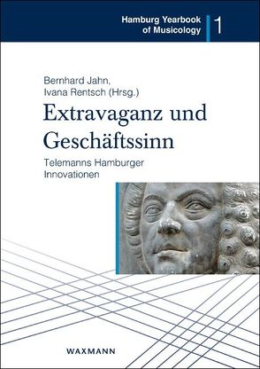 Extravaganz und Geschäftssinn – Telemanns Hamburger Innovationen von Jahn,  Bernhard, Rentsch,  Ivana