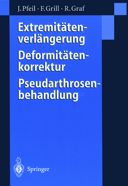 Extremitätenverlängerung, Deformitätenkorrektur, Pseudarthrosenbehandlung von Graf,  Reinhard, Grill,  Franz, Pfeil,  Joachim