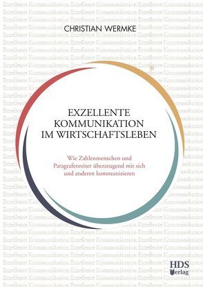 Exzellente Kommunikation im Wirtschaftsleben von Beck,  Tobias, Ernst,  Lea, Hoeppel,  Alexander, Hoffmann,  Dominik, Kittl,  Denis, Schweizer,  Adrian, Wermke,  Christian, Wermke,  Nadine, Winheller,  Andreas