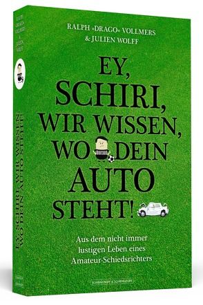 Ey, Schiri, wir wissen, wo dein Auto steht! von Vollmers,  Ralph »Drago«, Wolff,  Julien