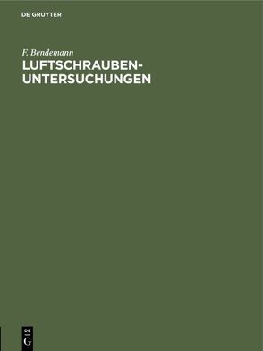 F. Bendemann: Luftschrauben-Untersuchungen der Geschäftsstelle für… / 1911–1912 von Bendemann,  F.