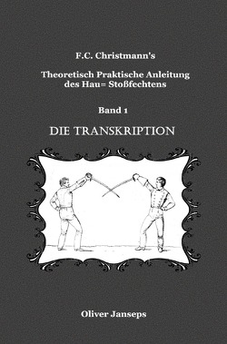 F.C. Christmanns Theoretisch – Praktische Anleitung des Hau= Stoßfechtens / Theoretisch – Praktische Anleitung des Hau= Stoßfechtens von Christmann,  F.C., Janseps,  Oliver